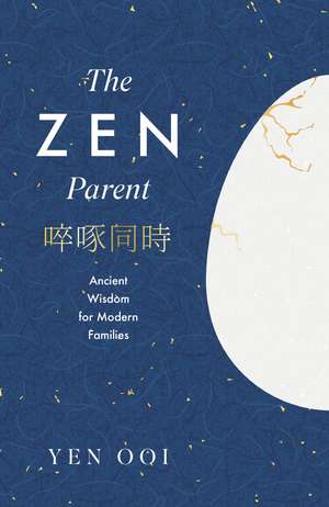 The Zen Parent: Ancient Wisdom for Modern Families de Yen Ooi
