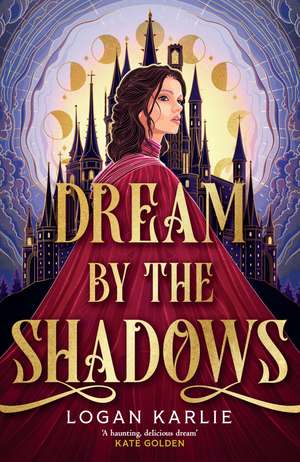 Dream by the Shadows: A dark and atmospheric enemies-to-lovers fantasy set in a deadly dream world . . . de Logan Karlie