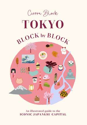 Tokyo Block by Block: An illustrated guide to the iconic Japanese capital de Cierra Block