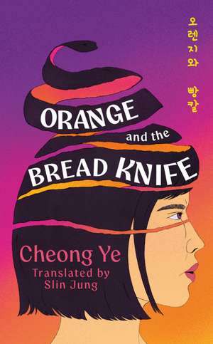 Orange and the Bread Knife: The Chilling Korean Bestseller - where one woman decides she has had ENOUGH de Cheong Ye