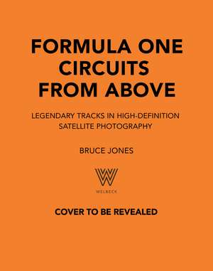 Formula One Circuits From Above: Legendary Tracks in High-Definition Satellite Photography de Bruce Jones