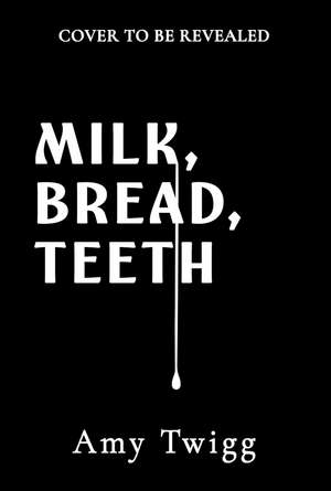 Milk, Bread, Teeth: 'A delectable work of genius' LUCY ROSE de Amy Twigg