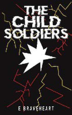 The Child Soldiers de E. Braveheart