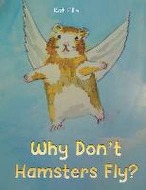 Why Don't Hamsters Fly? de Kat Ellis