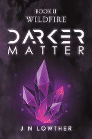 Darker Matter Book II - Wildfire de J N Lowther