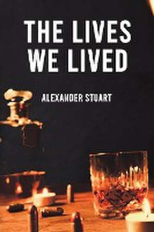 The Lives We Lived de Alexander Stuart