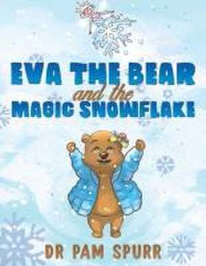 Eva the Bear and the Magic Snowflake de Pam Spurr