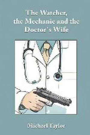 The Watcher, the Mechanic and the Doctor's Wife de Michael Taylor