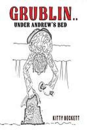 Grublin... Under Andrew's Bed de Kitty Beckett