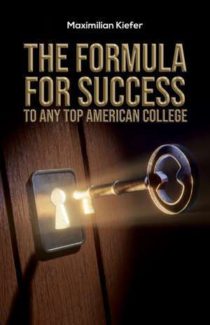 The Formula for Success to Any Top American College de Maximilian Kiefer