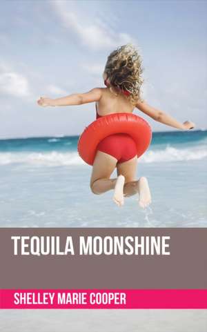 Tequila Moonshine de Shelley Marie Cooper