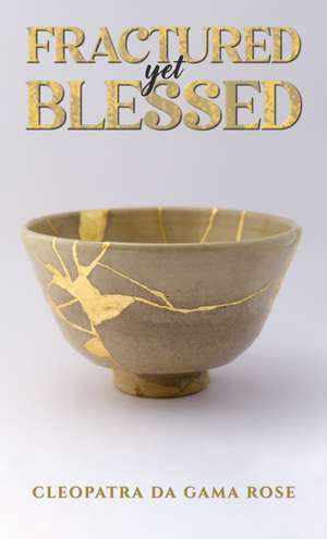 Fractured yet Blessed de Cleopatra Da Gama Rose