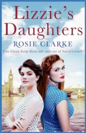 Lizzie's Daughters: Intrigue, danger and excitement in 1950's London de Rosie Clarke