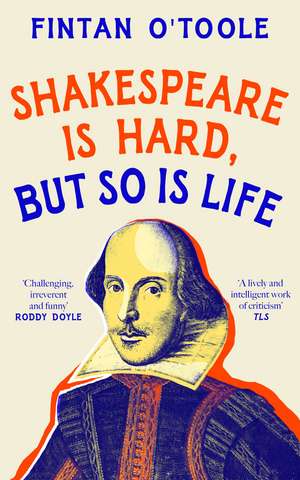 Shakespeare is Hard, but so is Life de Fintan O'Toole