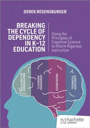 Breaking the Cycle of Dependency in K-12 Education: Using Cognitive Science to Guide Instruction de Derek Regensburger
