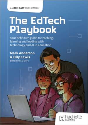 The EdTech Playbook: Your Definitive Guide to Teaching, Learning and Leading with Technology and AI in Education de Mark Anderson