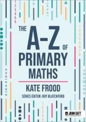 The A-Z of Primary Maths de Kate Frood