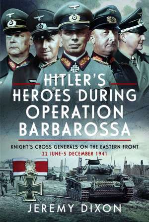 Hitler’s Heroes During Operation Barbarossa de Jeremy Dixon