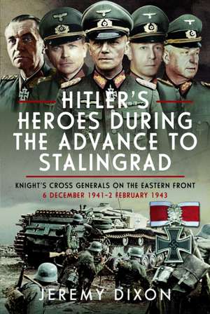 Hitler's Heroes During the Advance to Stalingrad de Jeremy Dixon