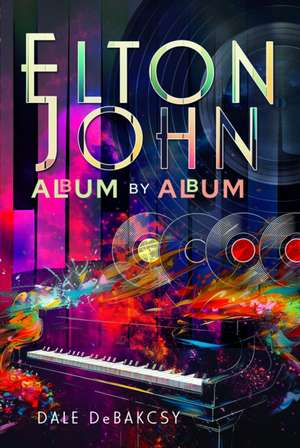 Elton John Album by Album de Dale Debakcsy