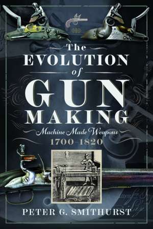 Evolution of Gun Making de Peter G. Smithurst