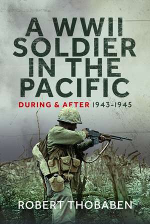 A WWII Soldier in the Pacific de Robert Thobaben