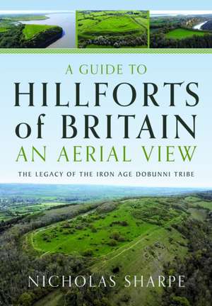 A Guide to Hillforts of Britain, An Aerial View de Nicholas Sharpe