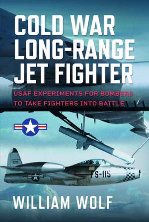 Cold War Long-Range Jet Fighter Program de William Wolf