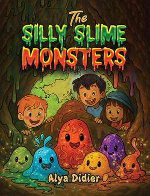 The Silly Slime Monsters de Alya Didier