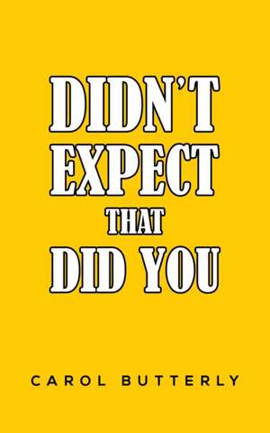 Didn't Expect That Did You de Carol Butterly