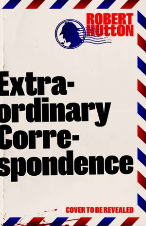 Extraordinary Correspondence de Robert Hutton