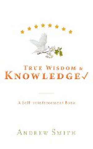 True Wisdom & Knowledge de Andrew Smith