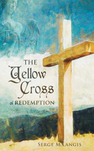 The Yellow Cross Of Redemption de Serge M Langis