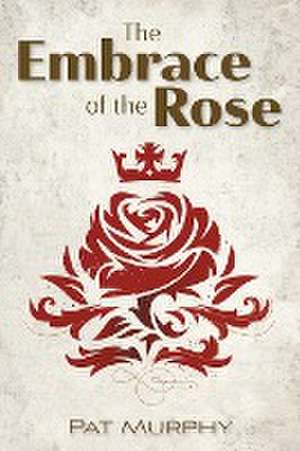 Embrace of the Rose de Pat Murphy