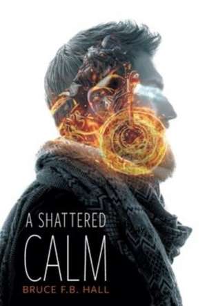 A Shattered Calm de Bruce F. B. Hall