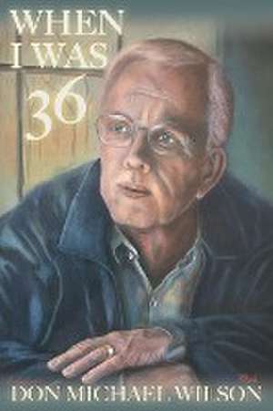 When I Was 36 de Don Michael Wilson