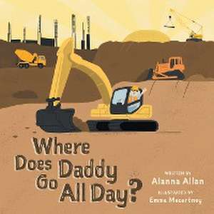 Where Does Daddy Go All Day? de Alanna Allan