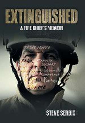 Extinguished: A Fire Chief's Memoir de Steve Serbic