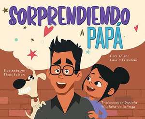 Sorprendiendo a Papá (the Dad Surprise) de Laurie Friedman