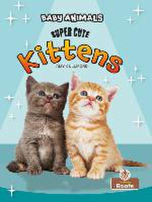 Super Cute Kittens de Amy Culliford