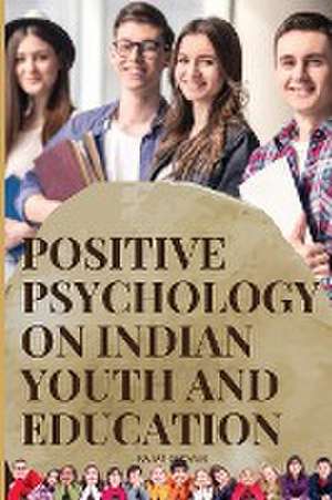 Positive Psychology on Indian Youth and Education de Grover Rajat