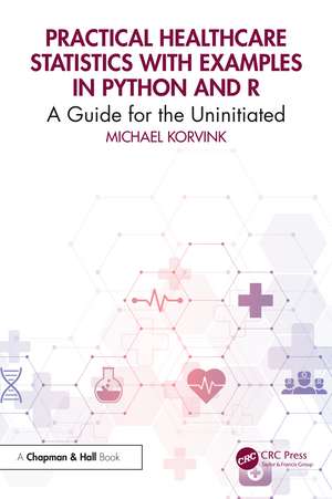 Practical Healthcare Statistics with Examples in Python and R: A Guide for the Uninitiated de Michael Korvink