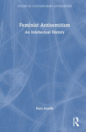 Feminist Antisemitism: An Intellectual History de Kara Jesella