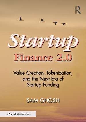Startup Finance 2.0: Value Creation, Tokenization, and the Next Era of Startup Funding de Sam Ghosh