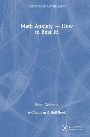 Math Anxiety-How to Beat It! de Brian Cafarella