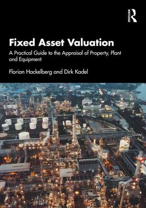 Fixed Asset Valuation: A Practical Guide to the Appraisal of Property, Plant and Equipment de Florian Hackelberg