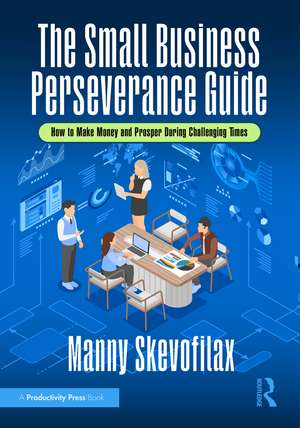 The Small Business Perseverance Guide: How to Make Money and Prosper During Challenging Times de Manny Skevofilax
