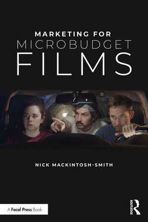 Marketing for Microbudget Films de Nick Mackintosh-Smith