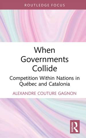 When Governments Collide: Competition Within Nations in Québec and Catalonia de Alexandre Couture Gagnon