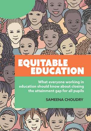 Equitable Education: What everyone working in education should know about closing the attainment gap for all pupils de Sameena Choudry